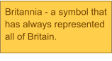 Britannia - a symbol that has always represented all of Britain.